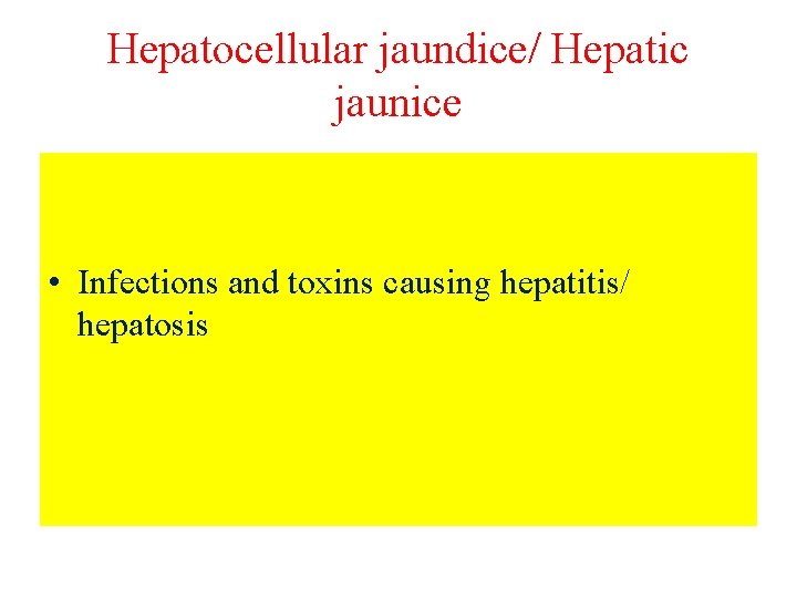 Hepatocellular jaundice/ Hepatic jaunice • Infections and toxins causing hepatitis/ hepatosis 