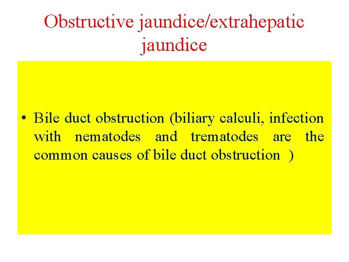 Obstructive jaundice/extrahepatic jaundice • Bile duct obstruction (biliary calculi, infection with nematodes and trematodes