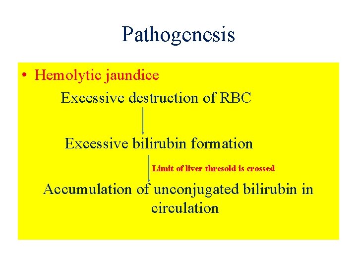 Pathogenesis • Hemolytic jaundice Excessive destruction of RBC Excessive bilirubin formation Limit of liver