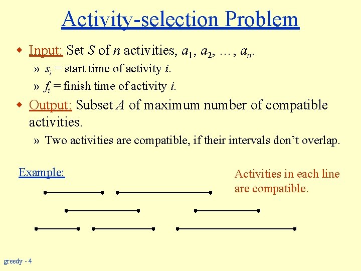 Activity-selection Problem w Input: Set S of n activities, a 1, a 2, …,