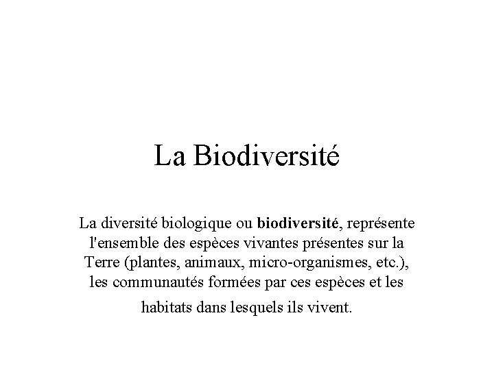 La Biodiversité La diversité biologique ou biodiversité, représente l'ensemble des espèces vivantes présentes sur