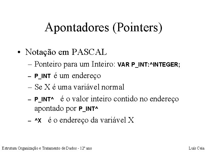 Apontadores (Pointers) • Notação em PASCAL – Ponteiro para um Inteiro: VAR P_INT: ^INTEGER;