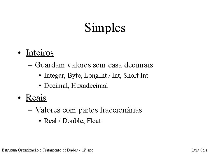 Simples • Inteiros – Guardam valores sem casa decimais • Integer, Byte, Long. Int
