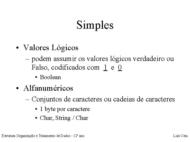 Simples • Valores Lógicos – podem assumir os valores lógicos verdadeiro ou Falso, codificados