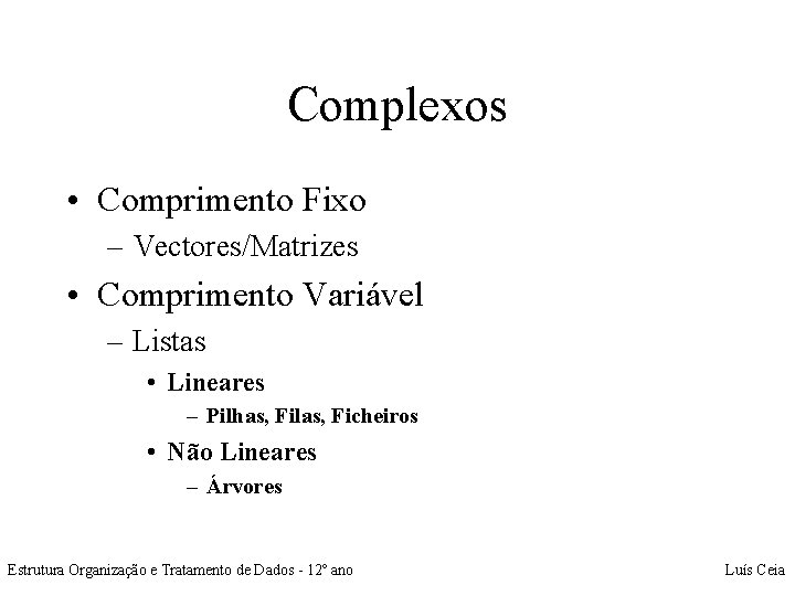 Complexos • Comprimento Fixo – Vectores/Matrizes • Comprimento Variável – Listas • Lineares –