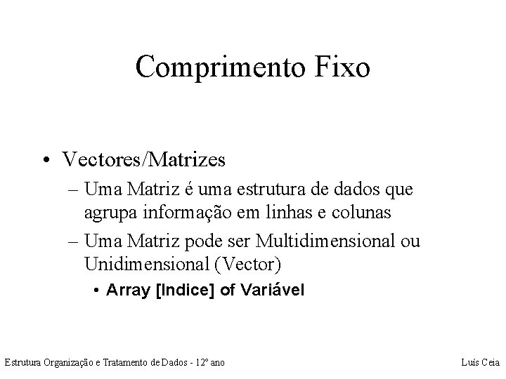 Comprimento Fixo • Vectores/Matrizes – Uma Matriz é uma estrutura de dados que agrupa