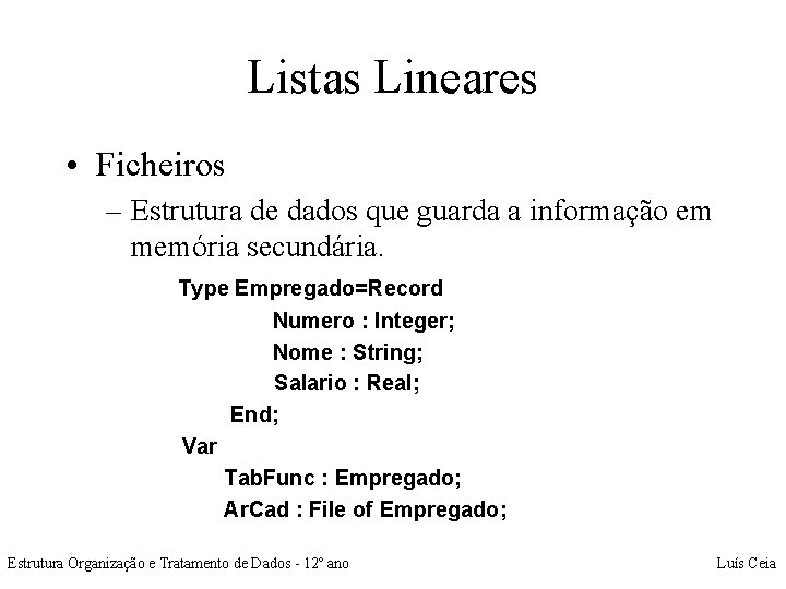 Listas Lineares • Ficheiros – Estrutura de dados que guarda a informação em memória