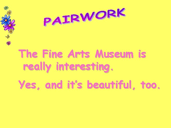 The Fine Arts Museum is really interesting. Yes, and it’s beautiful, too. 