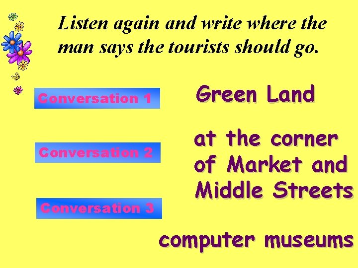 Listen again and write where the man says the tourists should go. Conversation 1