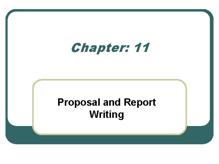 Chapter: 11 Proposal and Report Writing 