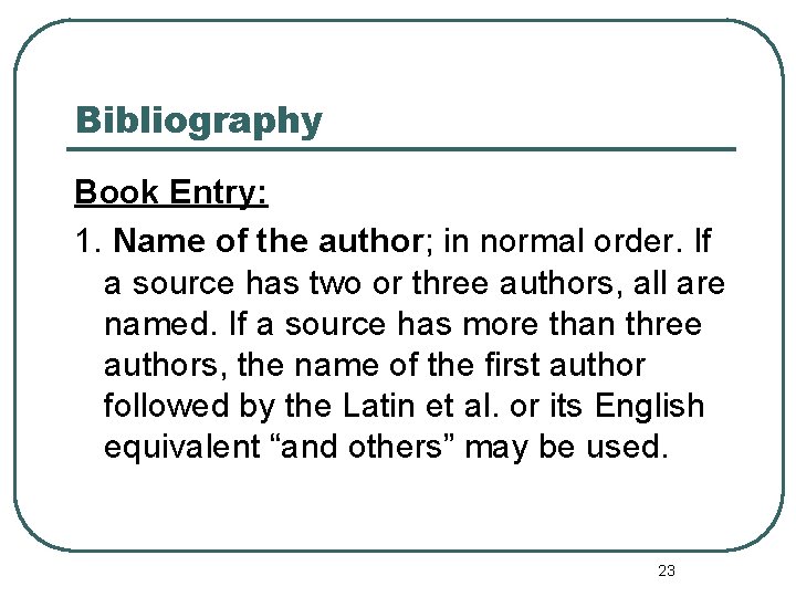 Bibliography Book Entry: 1. Name of the author; in normal order. If a source