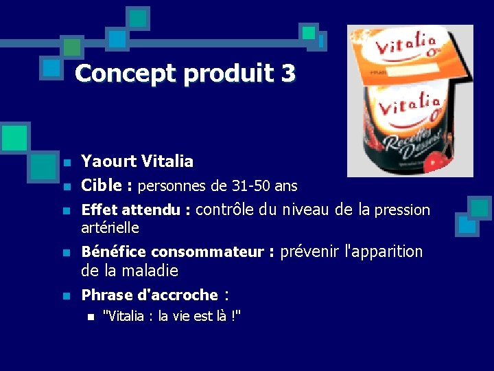 Concept produit 3 n n n Yaourt Vitalia Cible : personnes de 31 -50