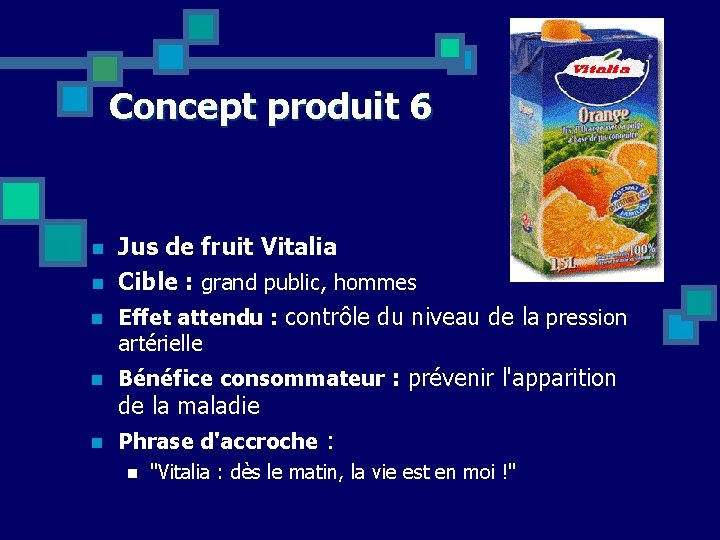 Concept produit 6 n n n Jus de fruit Vitalia Cible : grand public,