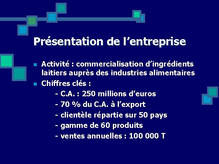 Présentation de l’entreprise n n Activité : commercialisation d’ingrédients laitiers auprès des industries alimentaires