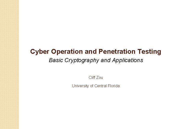 Cyber Operation and Penetration Testing Basic Cryptography and Applications Cliff Zou University of Central