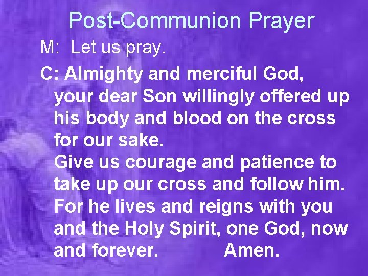 Post-Communion Prayer M: Let us pray. C: Almighty and merciful God, your dear Son