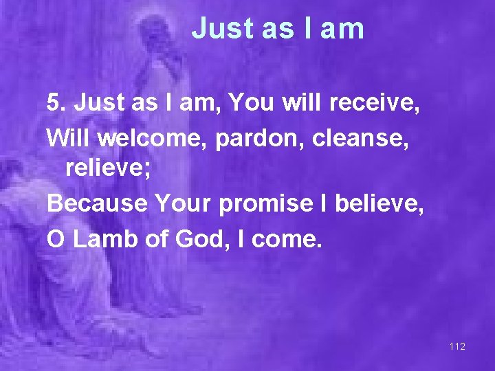 Just as I am 5. Just as I am, You will receive, Will welcome,