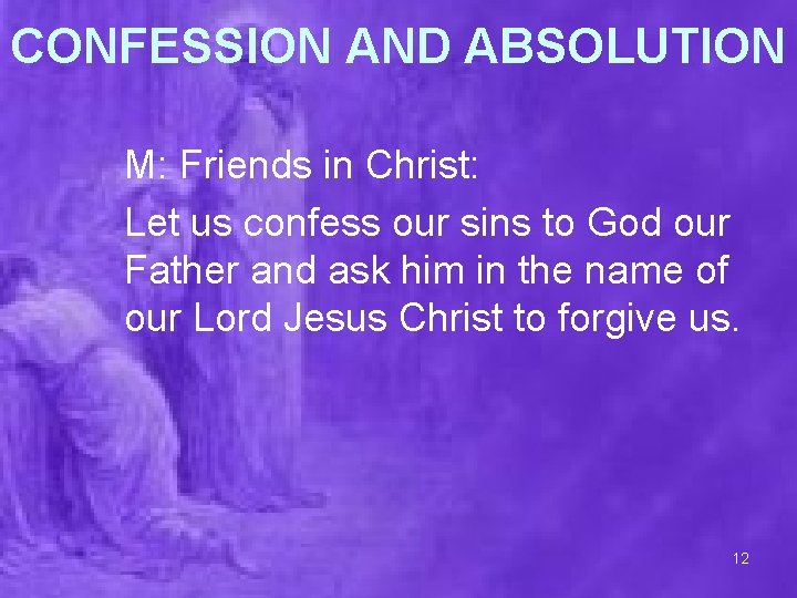 CONFESSION AND ABSOLUTION M: Friends in Christ: Let us confess our sins to God
