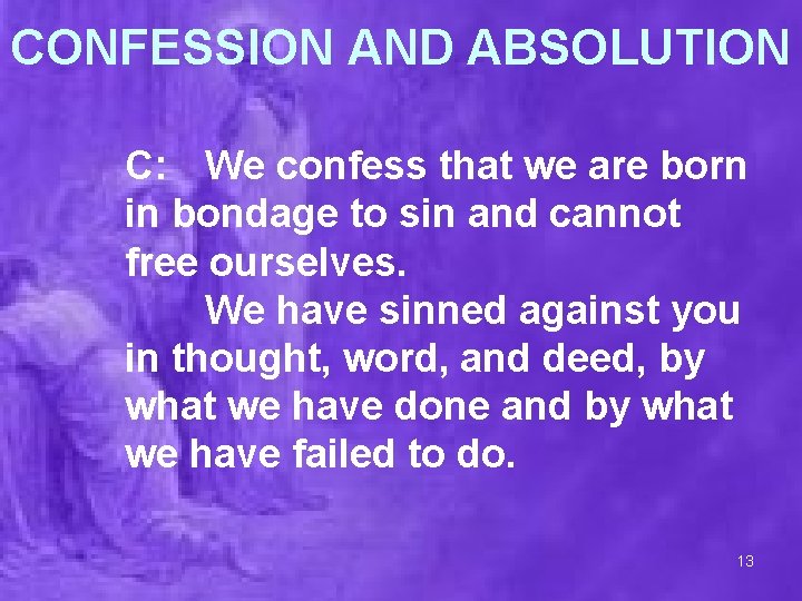 CONFESSION AND ABSOLUTION C: We confess that we are born in bondage to sin