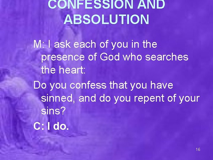 CONFESSION AND ABSOLUTION M: I ask each of you in the presence of God