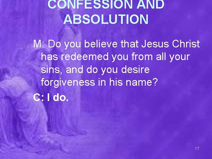 CONFESSION AND ABSOLUTION M: Do you believe that Jesus Christ has redeemed you from