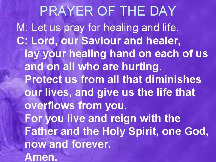 PRAYER OF THE DAY M: Let us pray for healing and life. C: Lord,