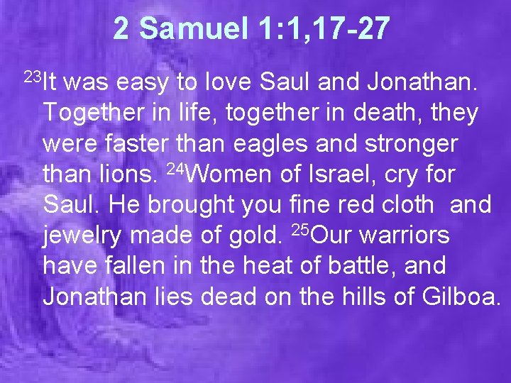 2 Samuel 1: 1, 17 -27 23 It was easy to love Saul and
