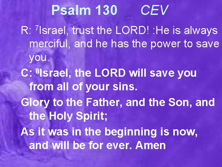 Psalm 130 CEV R: 7 Israel, trust the LORD! : He is always merciful,