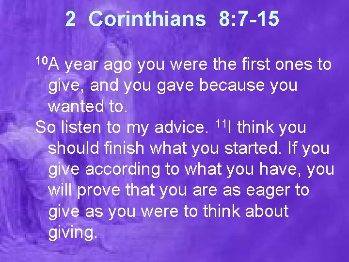 2 Corinthians 8: 7 -15 10 A year ago you were the first ones