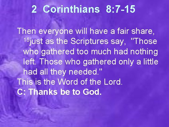 2 Corinthians 8: 7 -15 Then everyone will have a fair share, 15 just