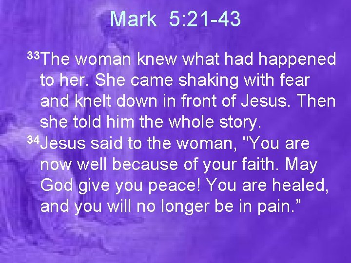 Mark 5: 21 -43 33 The woman knew what had happened to her. She