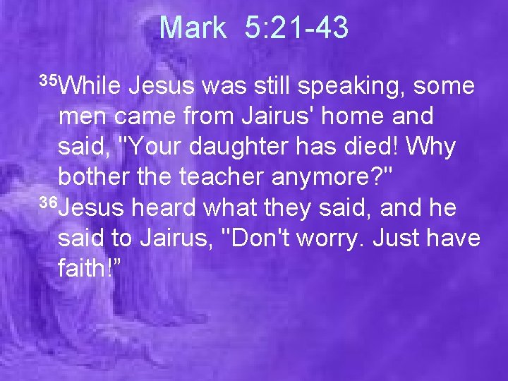 Mark 5: 21 -43 35 While Jesus was still speaking, some men came from