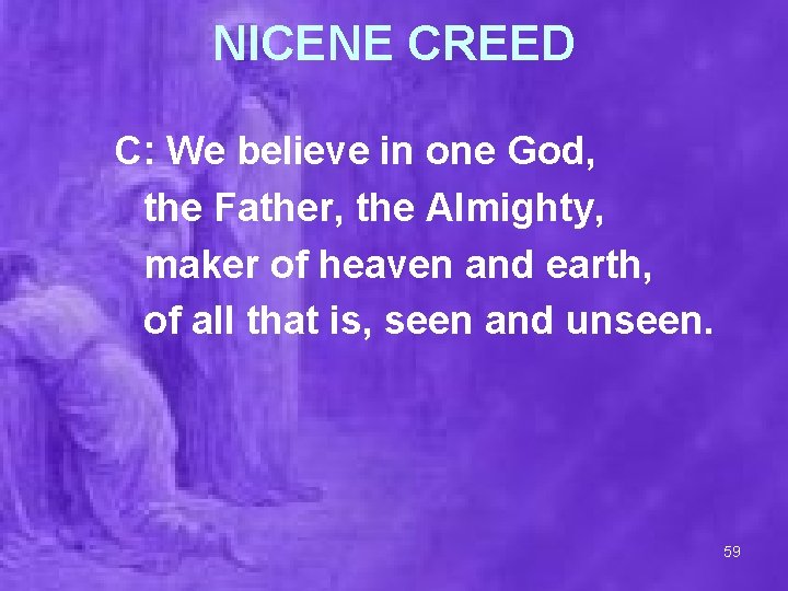 NICENE CREED C: We believe in one God, the Father, the Almighty, maker of