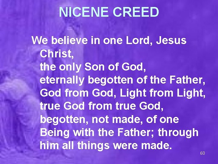NICENE CREED We believe in one Lord, Jesus Christ, the only Son of God,