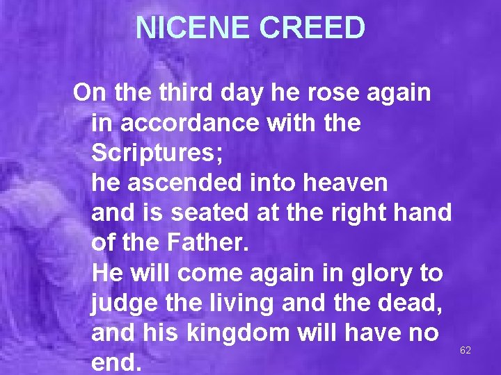 NICENE CREED On the third day he rose again in accordance with the Scriptures;
