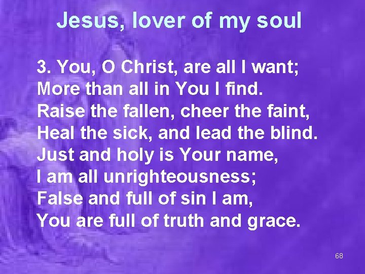 Jesus, lover of my soul 3. You, O Christ, are all I want; More