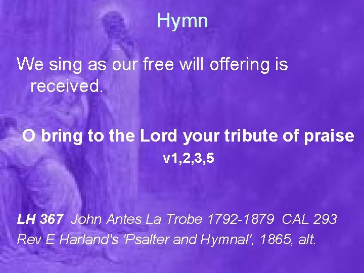 Hymn We sing as our free will offering is received. O bring to the