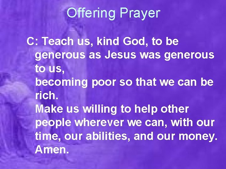 Offering Prayer C: Teach us, kind God, to be generous as Jesus was generous