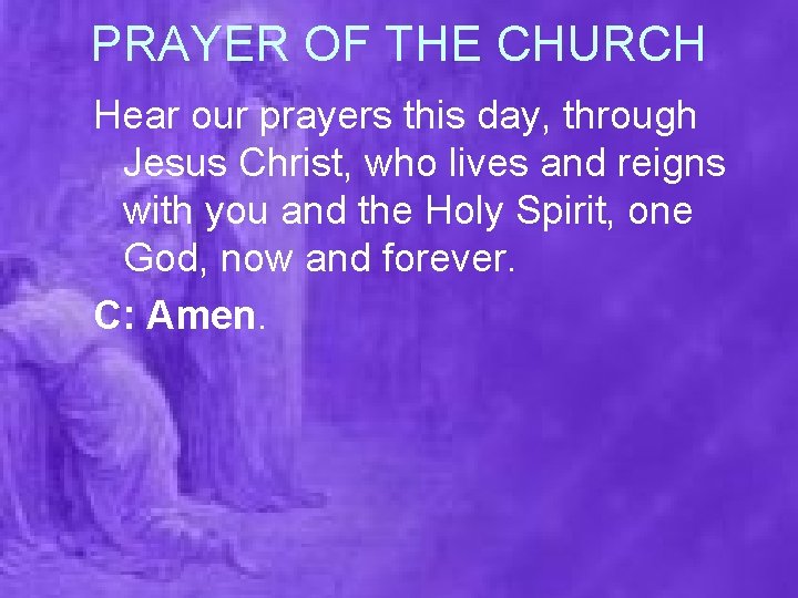PRAYER OF THE CHURCH Hear our prayers this day, through Jesus Christ, who lives