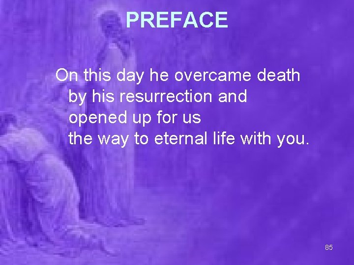 PREFACE On this day he overcame death by his resurrection and opened up for