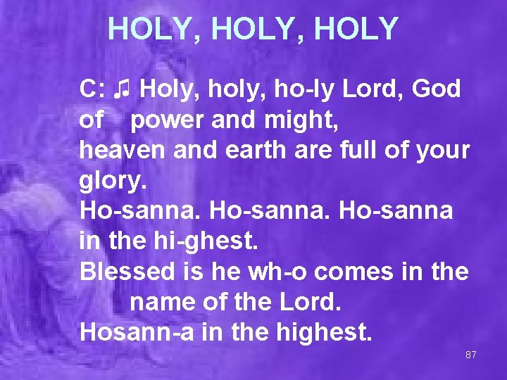 HOLY, HOLY C: ♫ Holy, ho-ly Lord, God of power and might, heaven and