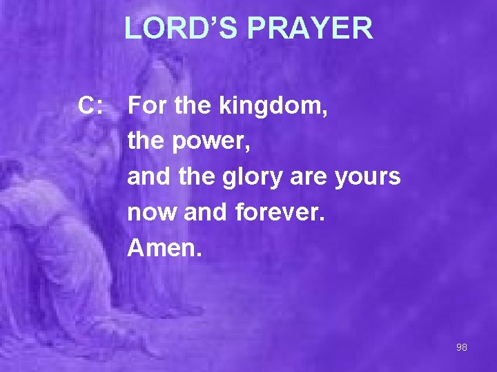 LORD’S PRAYER C: For the kingdom, the power, and the glory are yours now