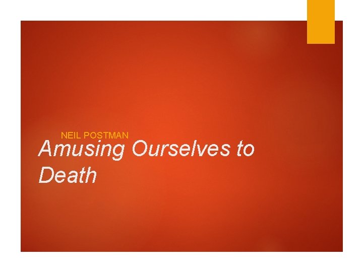 NEIL POSTMAN Amusing Ourselves to Death NEIL POSTMAN Amusing Ourselves to Death