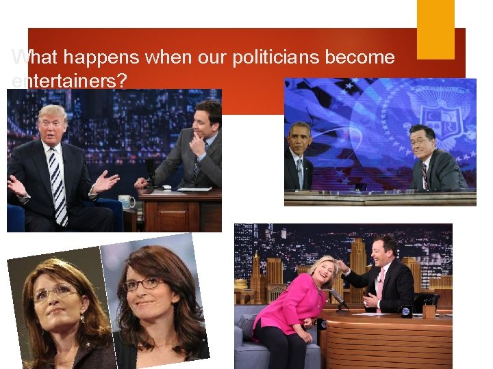 What happens when our politicians become entertainers? What happens when our politicians become entertainers?