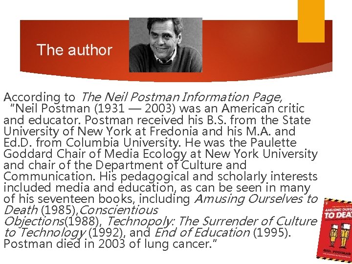The author According to The Neil Postman Information Page, “Neil Postman (1931 — 2003) The author According to The Neil Postman Information Page, “Neil Postman (1931 — 2003)