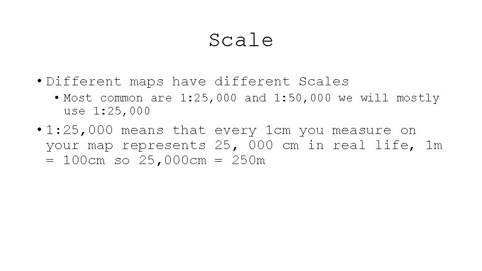 Scale • Different maps have different Scales • Most common are 1: 25, 000