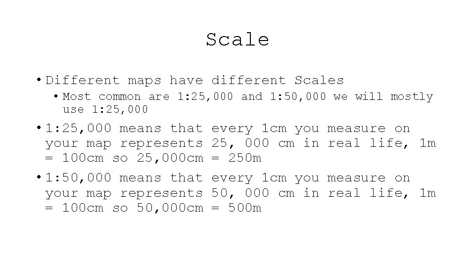 Scale • Different maps have different Scales • Most common are 1: 25, 000