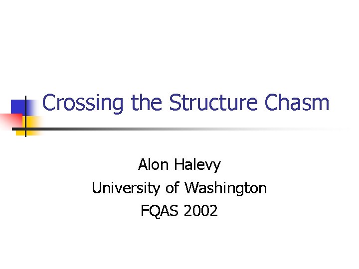 Crossing the Structure Chasm Alon Halevy University of Washington FQAS 2002 