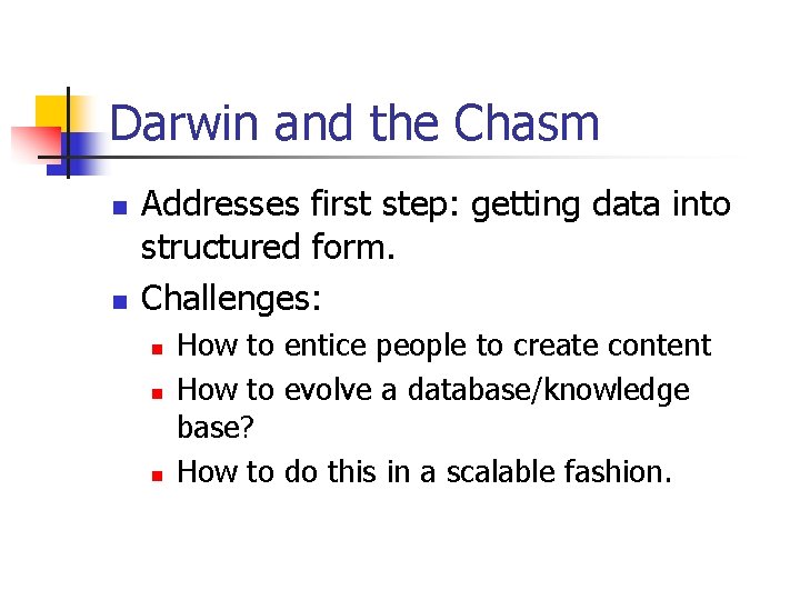 Darwin and the Chasm n n Addresses first step: getting data into structured form.