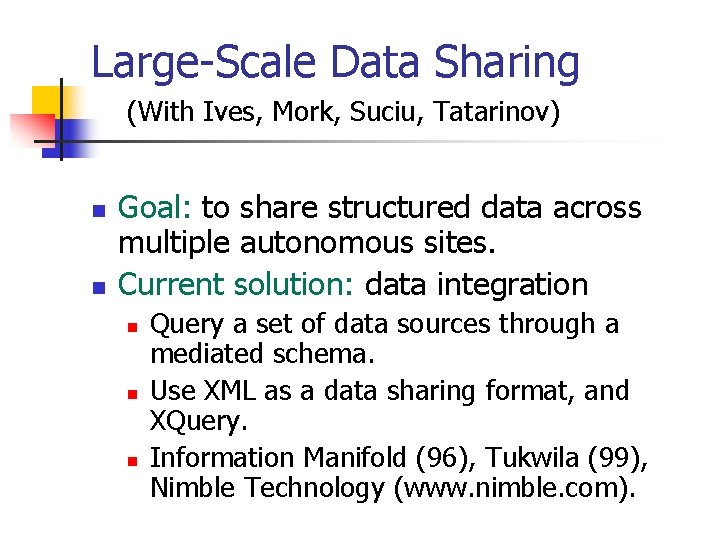 Large-Scale Data Sharing (With Ives, Mork, Suciu, Tatarinov) n n Goal: to share structured